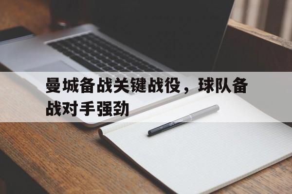 凤凰娱乐APP-曼城备战关键战役,球队备战对手强劲吗