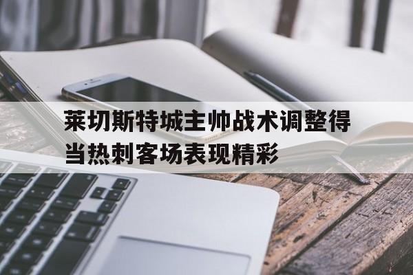包含莱切斯特城主帅战术调整得当热刺客场表现精彩的词条